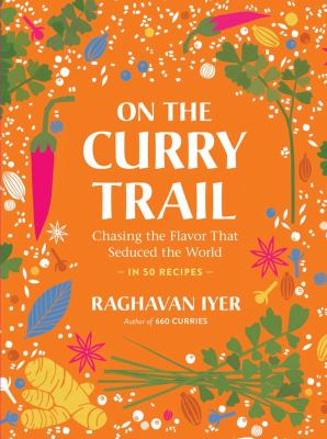 On the curry trail : chasing the flavor that seduced the world : in 50 recipes cover image