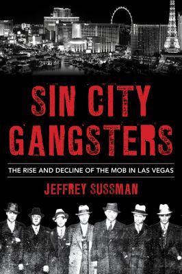 Sin City gangsters : the rise and decline of the mob in Las Vegas cover image