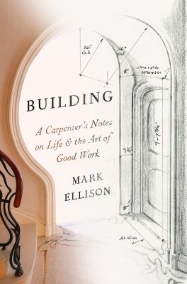 Building : a carpenter's notes on life & the art of good work cover image