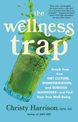 The wellness trap : break free from diet culture, disinformation, and dubious diagnoses--and find your true well-being  cover image cdn
