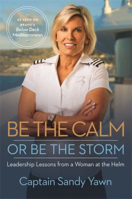 Be the calm or be the storm : leadership lessons from a woman at the helm cover image