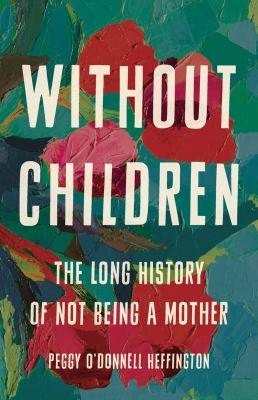 Without children : the long history of not being a mother cover image