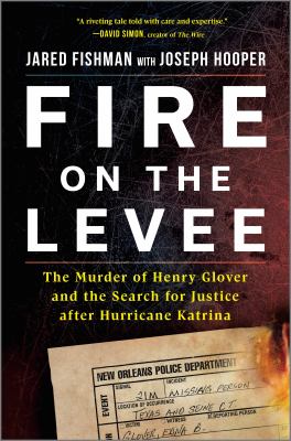 Fire on the levee : the murder of Henry Glover and the search for justice after Hurricane Katrina cover image