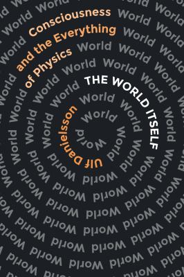 The world itself : consciousness and the everything of physics cover image