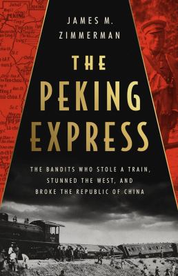 The Peking Express : the bandits who stole a train, stunned the West, and broke the Republic of China cover image