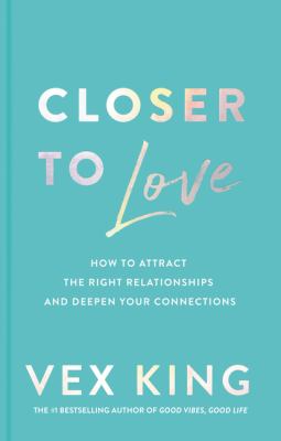 Closer to love : how to attract the right relationships and deepen your connections  cover image cdn