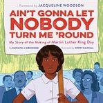 Ain't gonna let nobody turn me 'round : my story of the making of Martin Luther King Day cover image cdn