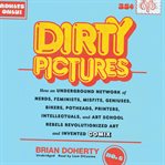 Dirty pictures : how an underground network of nerds, feminists, geniuses, bikers, potheads, printers, intellectuals, and art school rebels revolutionized art and invented comix cover image cdn