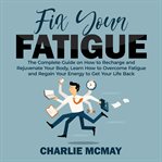 Fix your fatigue: the complete guide on how to recharge and rejuvenate your body, learn how to ov cover image cdn