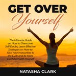 Get over yourself: the ultimate guide on how to overcome self-doubt, learn effective strategies o cover image cdn