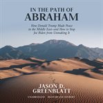 In the path of Abraham : how Donald Trump made peace in the middle east - and how to stop Joe Biden from unmaking it cover image cdn