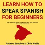 Learn how to speak spanish: start mastering spanish quickly and easily with 1000 most common span cover image cdn