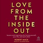 Love from the inside out : lessons and inspiration for loving yourself, your life, and each other cover image cdn