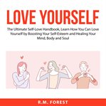 Love yourself: the ultimate self-love handbook, learn how you can love yourself by boosting your cover image cdn