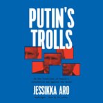 Putin's trolls : on the frontlines of Russia's information war against the world cover image cdn