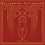 Reclaiming childbirth as a rite of passage : weaving ancient wisdom with modern knowledge cover image cdn