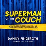 Superman on the couch : what superheroes really tell us about ourselves and our society cover image cdn