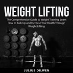 Weight lifting: the comprehensive guide to weight training, learn how to bulk up and increase you cover image cdn