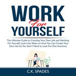 Work for yourself: the ultimate guide to creating your own job and working for yourself, learn th cover image cdn