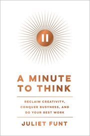 A minute to think : reclaim creativity, conquer busyness, and do your best work cover image cdn