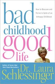 Bad childhood, good life : how to blossom and thrive in spite of an unhappy childhood cover image cdn