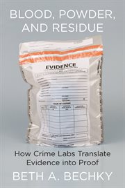 Blood, powder, and residue : how crime labs translate evidence into proof cover image cdn