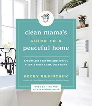 Clean mama's guide to a peaceful home : effortless systems and joyful rituals for a calm, cozy home cover image cdn
