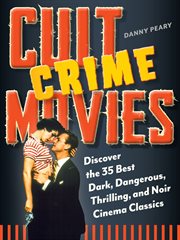 Cult crime movies : discover the 35 best dark, dangerous, thrilling, and noir cinema classics cover image cdn