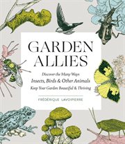 Garden allies : the insects, birds, & other animals that keep your garden beautiful and thriving cover image cdn