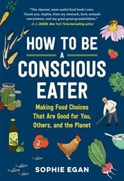 How to be a conscious eater : making food choices that are good for you, others, and the planet cover image cdn