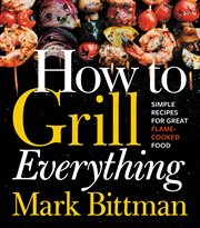 How to grill everything : simple recipes for great flame-cooked food cover image cdn