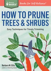 How to prune trees & shrubs : easy techniques for timely trimming cover image cdn