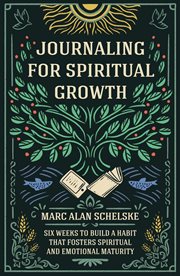 Journaling for spiritual growth : six weeks to build a habit that fosters spiritual and emotional maturity cover image cdn