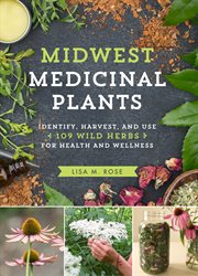 Midwest medicinal plants : identify, harvest, and use 109 wild herbs for health and wellness cover image cdn