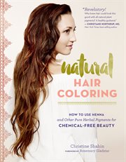 Natural hair coloring : how to use henna and other pure herbal pigments for chemical-free beauty cover image cdn