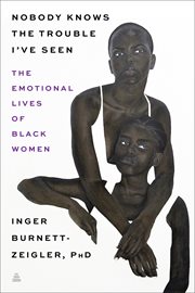Nobody knows the trouble I've seen : the emotional lives of Black women cover image cdn