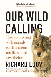 Our wild calling : how connecting with animals can transform our lives--and save theirs cover image cdn