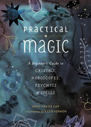 Practical magic : a beginner's guide to crystals, horoscopes, psychics, & spells cover image cdn