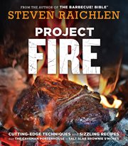 Project fire : cutting-edge techniques and sizzling recipes from the caveman porterhouse to salt slab brownie s'mores cover image cdn