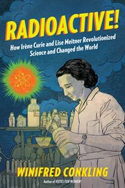 Radioactive! : how Irene Curie and Lise Meitner revolutionized science and changed the world cover image cdn