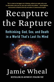 Recapture the rapture : rethinking God, sex, and death in a world that's lost its mind cover image cdn
