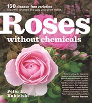 Roses without chemicals : 150 disease-free varieties that will change the way you grow roses cover image cdn