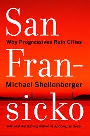 San Fransicko : why progressives ruin cities cover image cdn