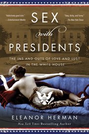 Sex with presidents : the ins and outs of love and lust in the White House cover image cdn