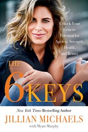 The 6 keys : unlock your genetic potential for ageless strength, health, and beauty cover image cdn