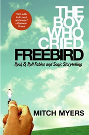 The boy who cried Freebird : rock & roll fables and sonic storytelling cover image cdn