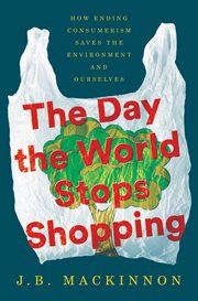 The day the world stops shopping : how ending consumerism saves the environment and ourselves cover image cdn