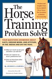 The horse training problem solver : your questions answered about ground work, gaits, and attitude in the arena and on the trail cover image cdn