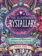 The illustrated crystallary : guidance and rituals from 36 magical gems and minerals cover image cdn
