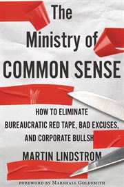 The ministry of common sense : how to eliminate bureaucratic red tape, bad excuses, and corporate BS cover image cdn